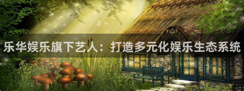 杏鑫娱乐,apk.：乐华娱乐旗下艺人：打造多元化娱乐生态系统